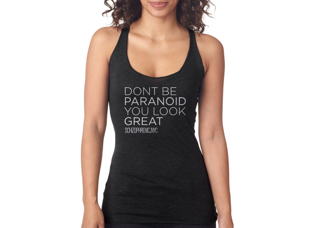 Dont Be Paranoid, You Look Great Tanks & Tees $15!