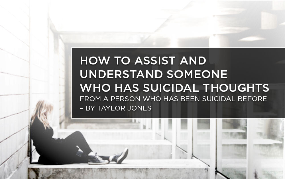 How YOU Can Help A Suicidal Friend - by Taylor Jones