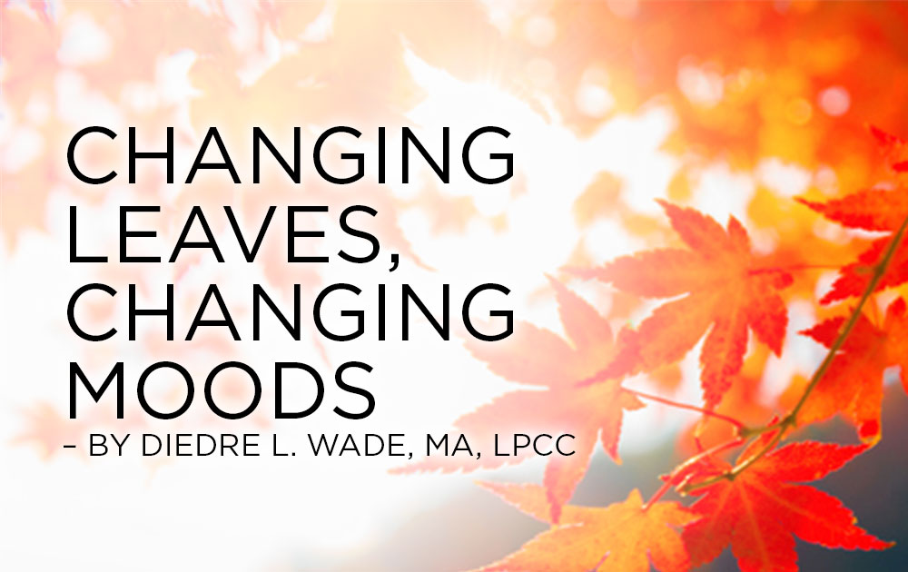 Changing Leaves, Changing Moods – By Diedre L. Wade, MA, LPCC