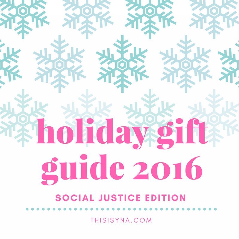 Holiday Gift Guide 2016 | Social Justice Edition - THISISYNA.com