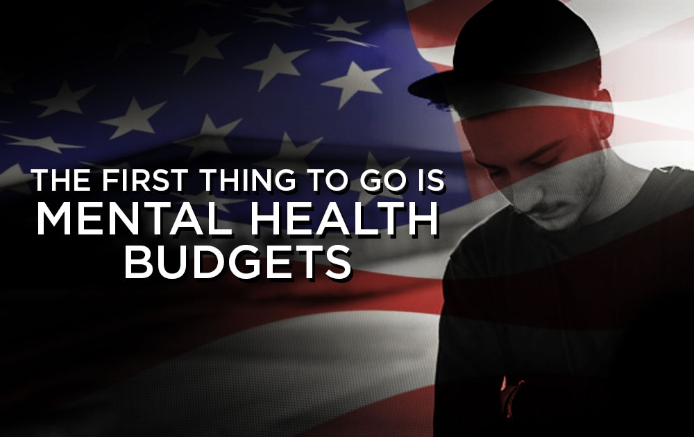 The first thing to go is mental health budgets