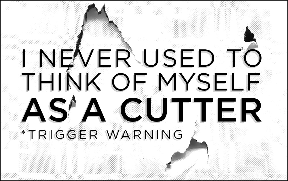 I never used to think of myself as a cutter