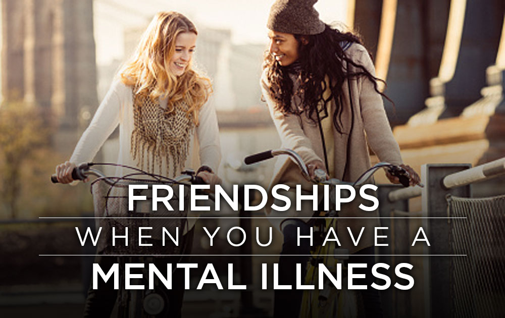 Friendships when you have a mental illness