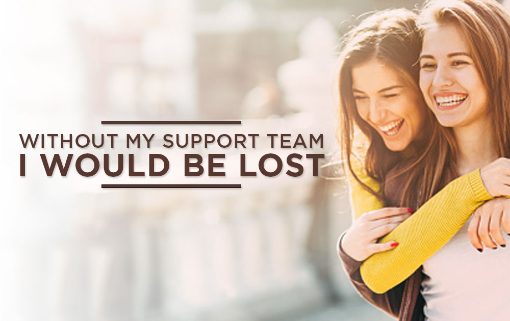 Without my support team, I would be lost