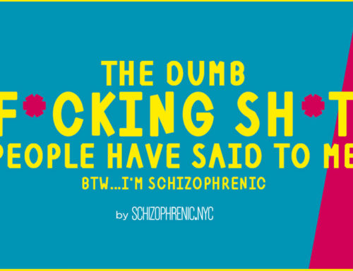 The Dumb F*cking Sh*t People Have said to Me…BTW I’m Schizophrenic