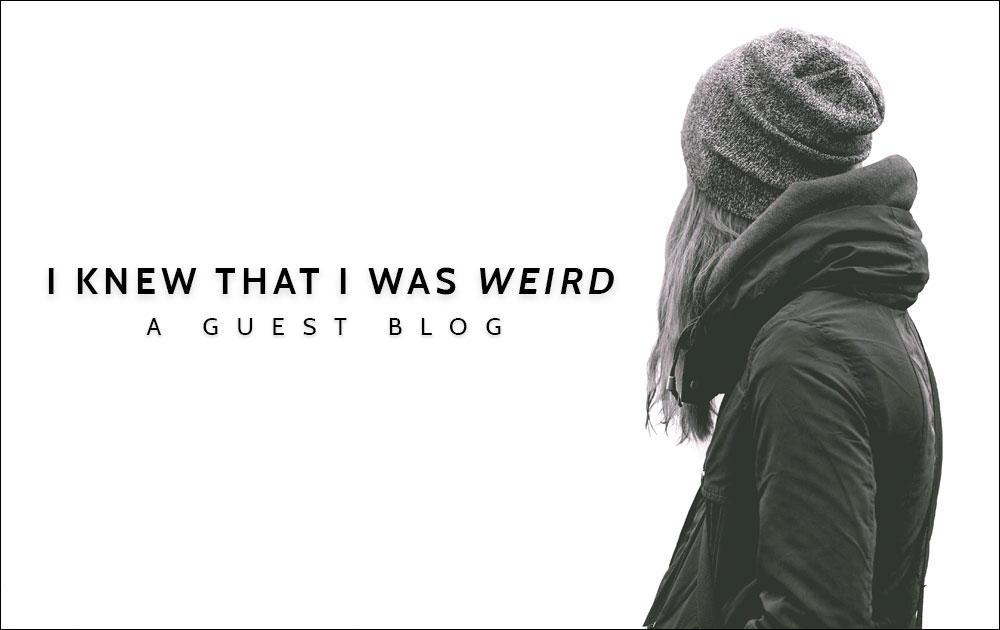 I knew that I was weird - Guest Blog