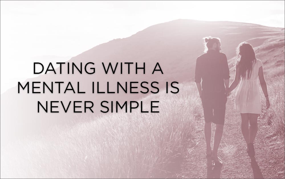 Dating With A Mental Illness Is Never Simple