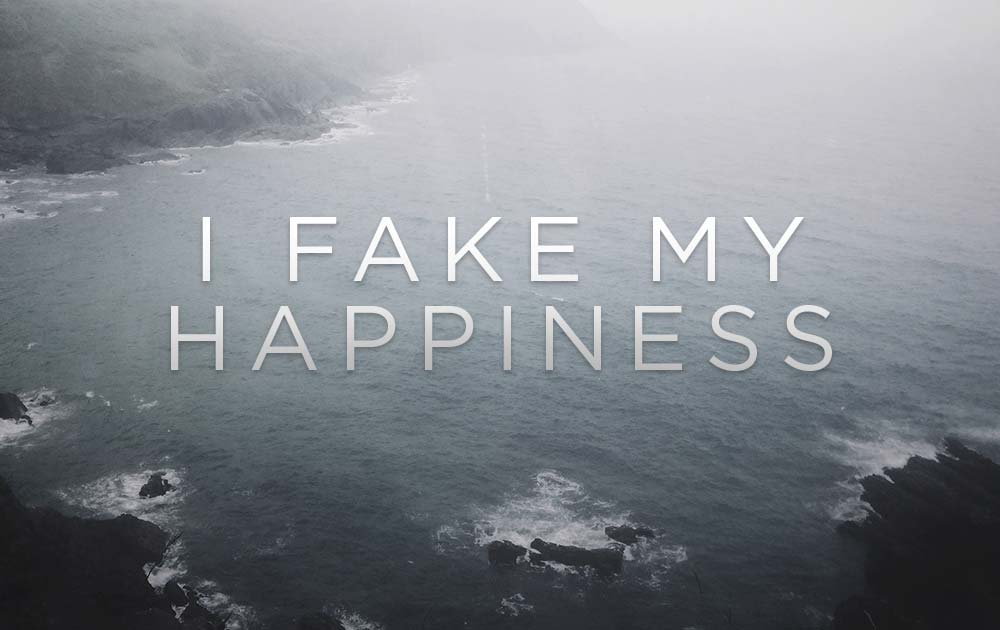 I Fake My Happiness. And It Sucks.