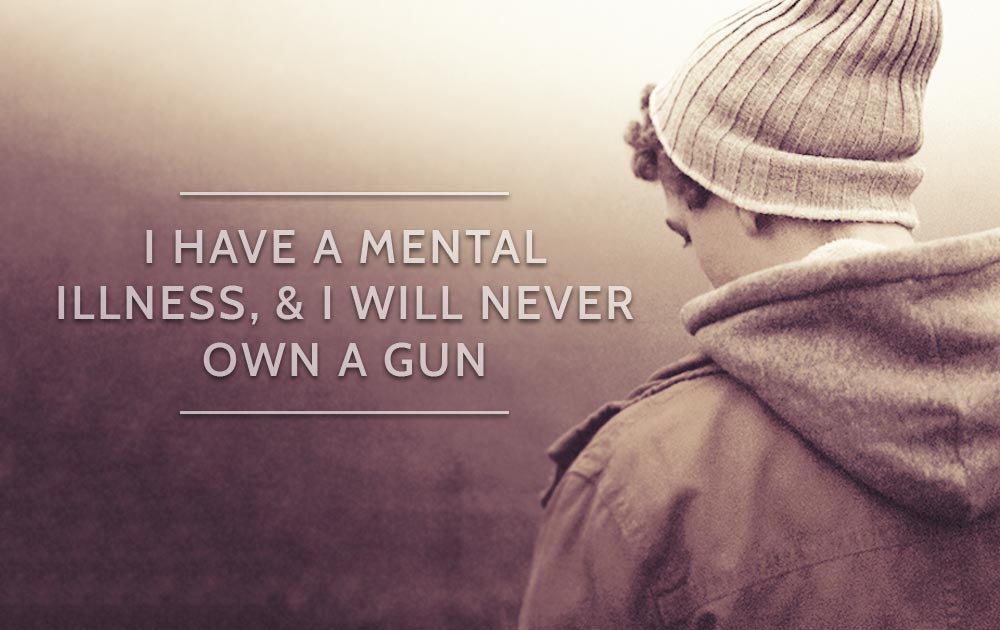 I Have A Mental Illness, & I Will Never Own A Gun