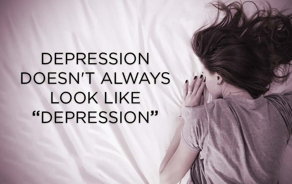 Depression Doesn't Always Look Like “Depression”