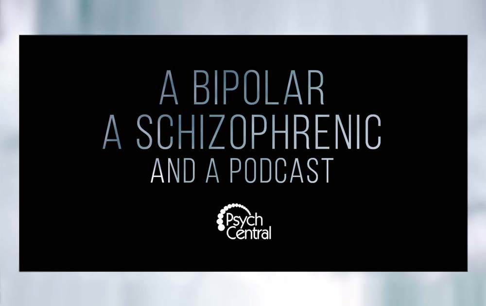 Introducing A Bipolar, a Schizophrenic, and a Podcast