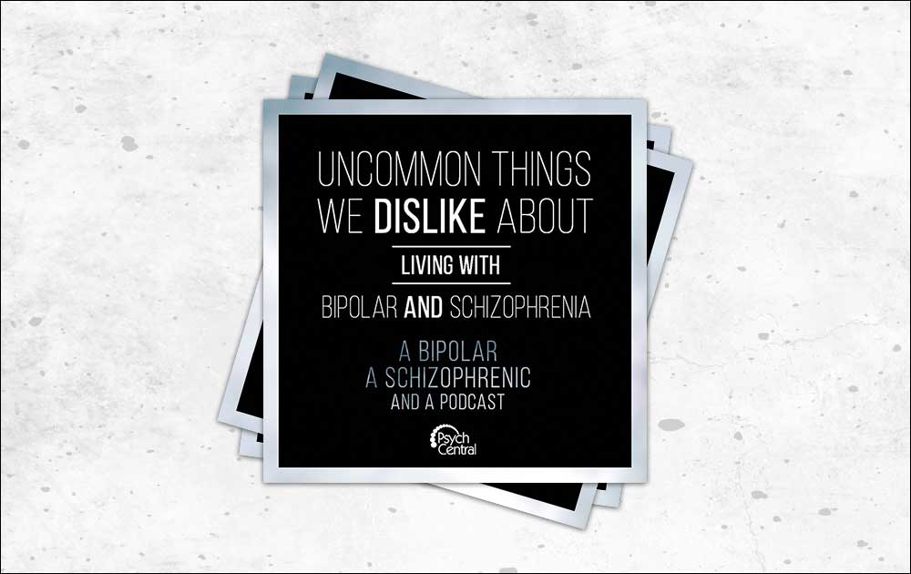 Podcast Ep 4: Uncommon Things We Dislike About Living with Bipolar and Schizophrenia