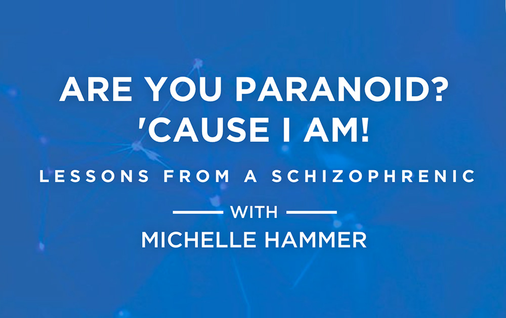 Are You Paranoid? ‘Cause I Am! Lessons From a Schizophrenic