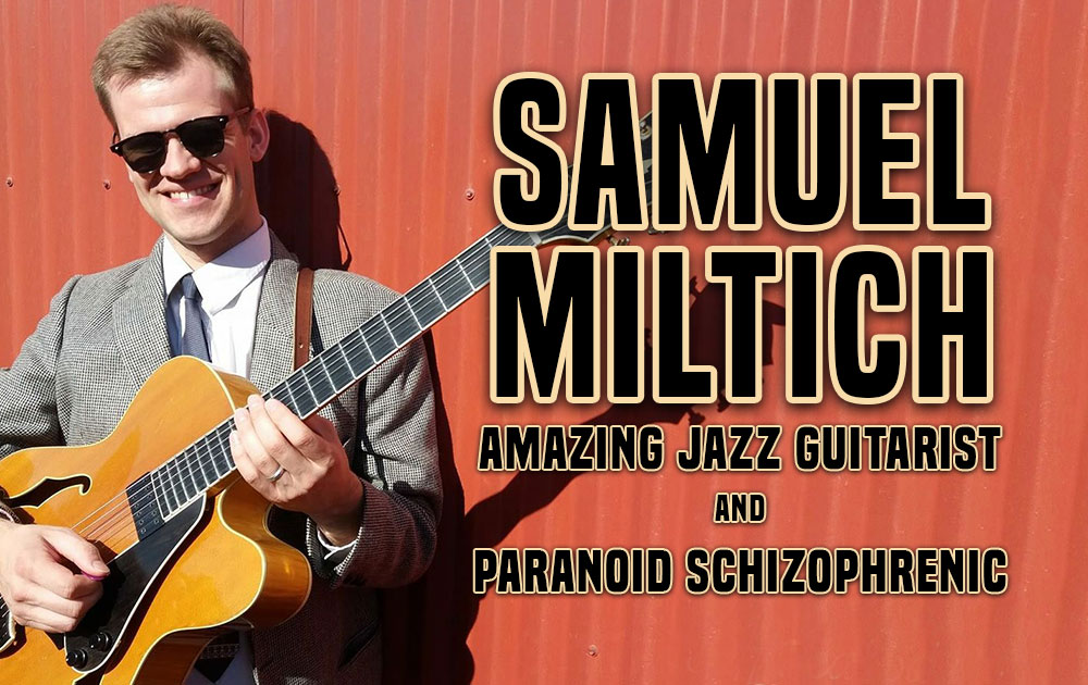 Samuel Miltich, Amazing Jazz Guitarist and Paranoid Schizophrenic