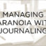 Managing paranoia with journaling 