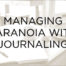 Managing Paranoia with Journaling 