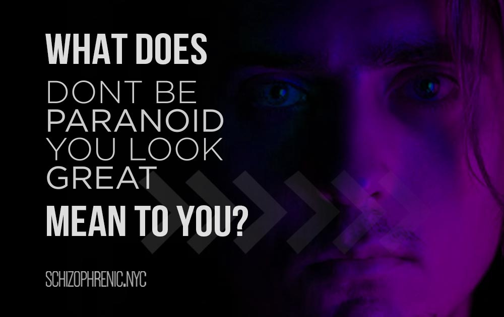 What does "don't be paranoid, you look great" mean to you?