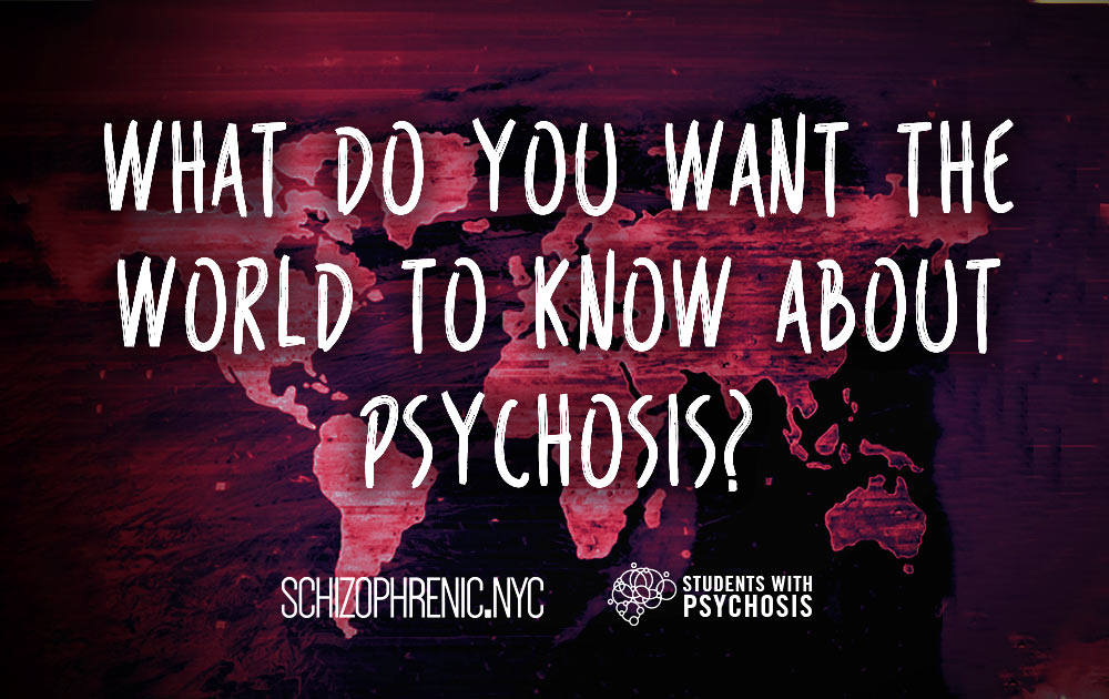 What do you want the world to know about psychosis?