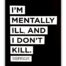I'm Mentally Ill, And I Don't Kill Poster