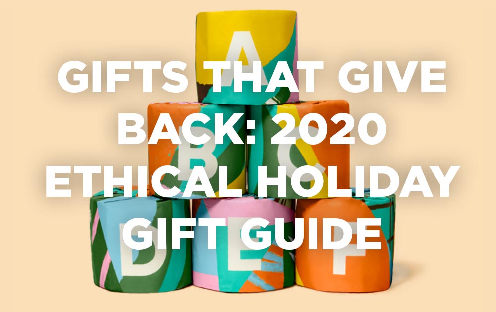 GIFTS THAT GIVE BACK: 2020 ETHICAL HOLIDAY GIFT GUIDE