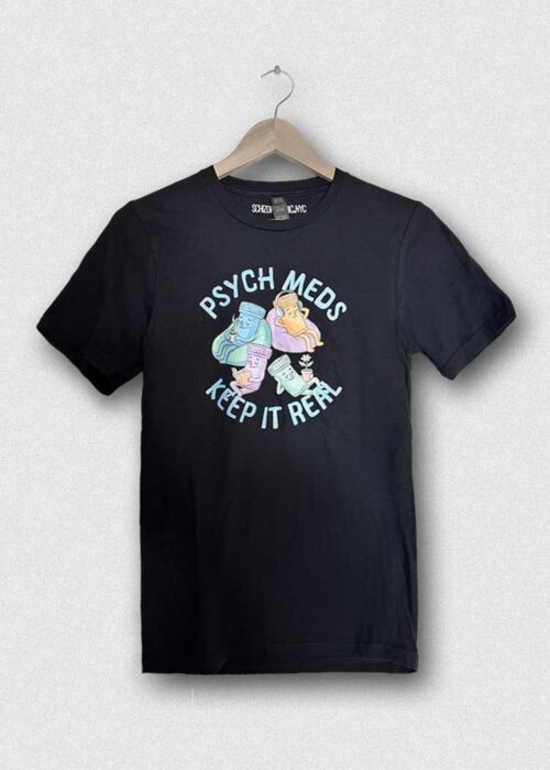 Psych Meds Keep It Real - Mental Health T-Shirt